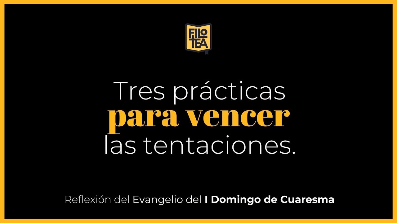 Tres prácticas para vencer las tentaciones - Homilía I Domingo de Cuaresma