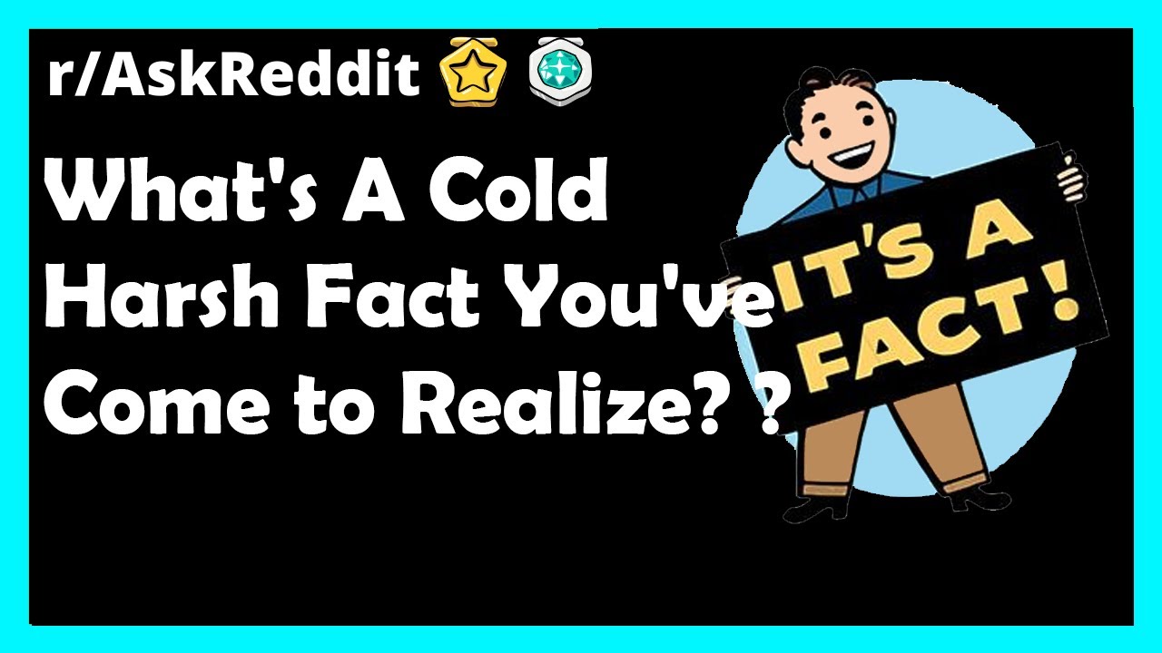 What's A Cold Harsh Fact You've Come to Realize? (AskReddit)