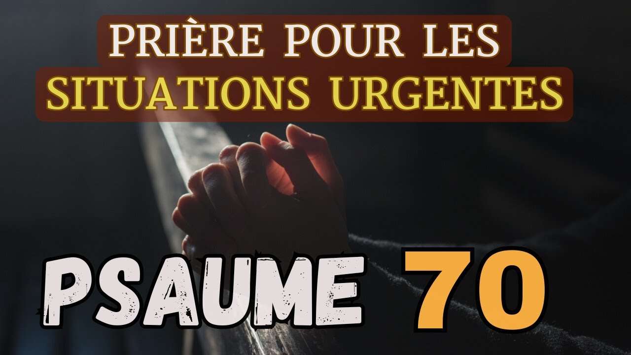 Psaume 70 | La Pri&egrave;re Pour Les Situations D&eacute;sesp&eacute;r&eacute;es Et Urgentes