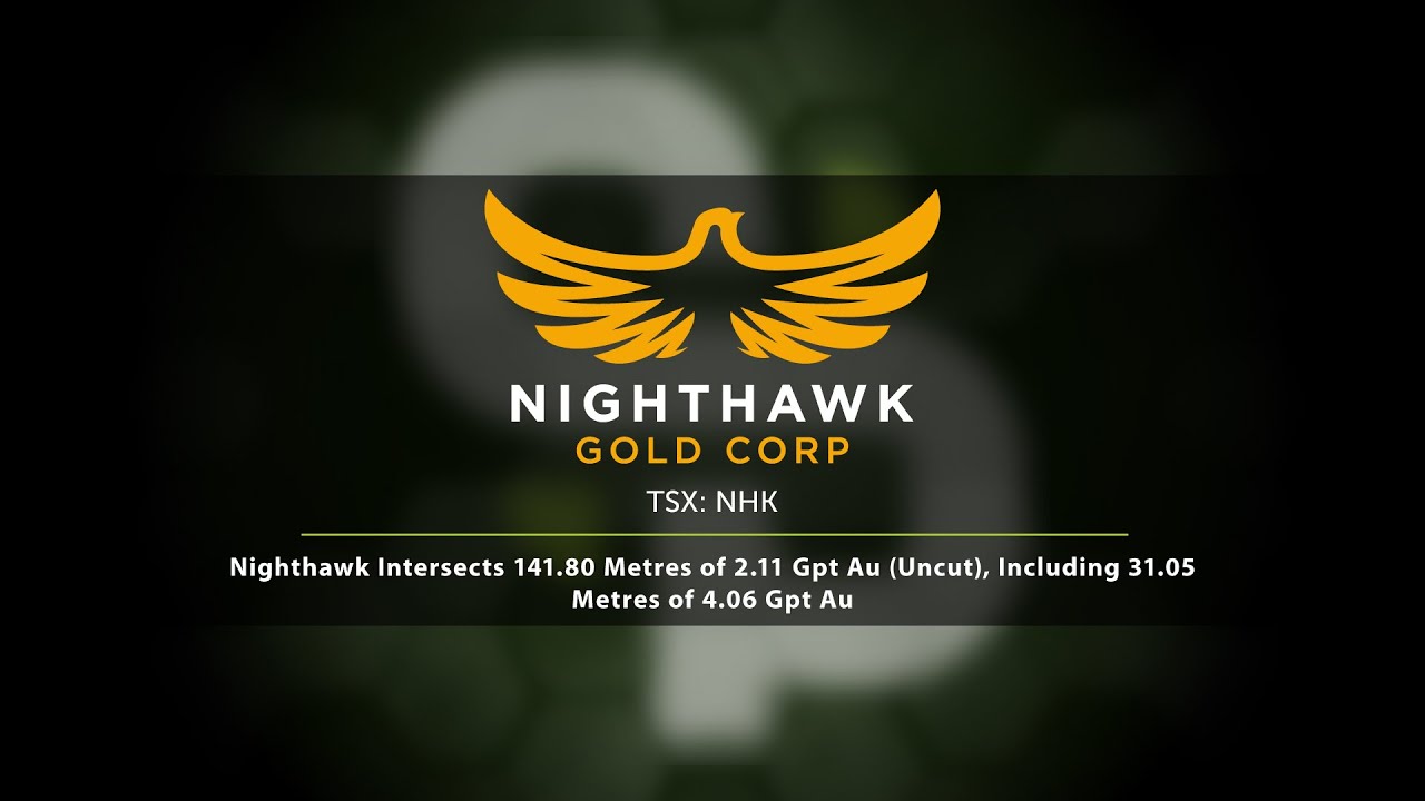 Nighthawk Intersects 141.80 Metres of 2.11 Gpt Au (Uncut), Including 31.05 Metres of 4.06 Gpt Au