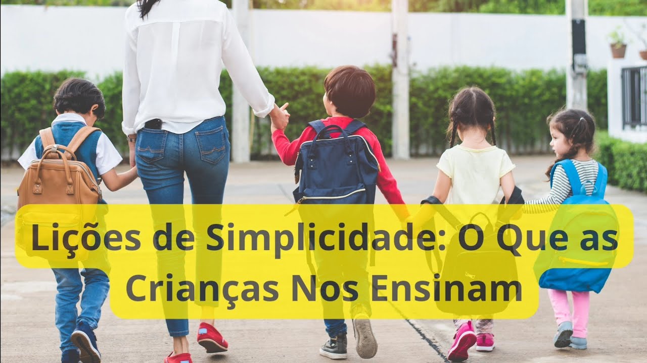 Lições de Simplicidade: O Que as Crianças Nos Ensinam