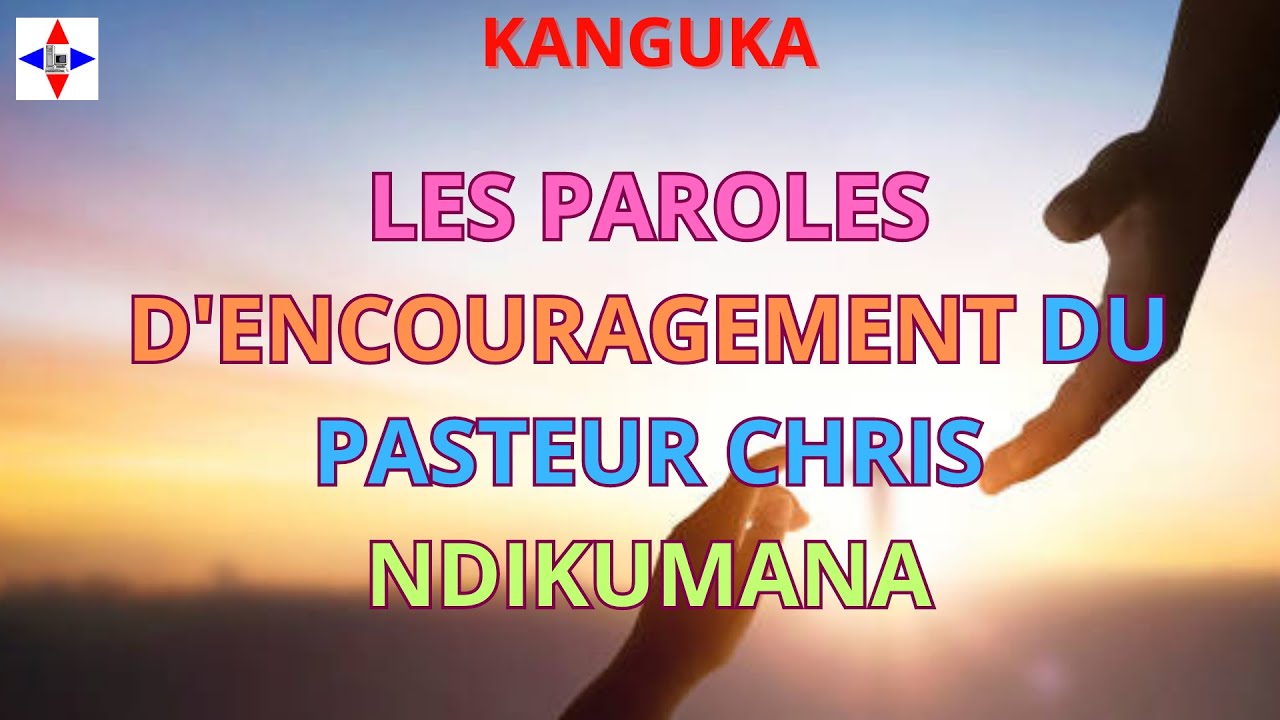 DES PAROLES D'ENCOURAGEMENT DU PASTEUR CHRIS NDIKUMANA POUR TE FORTIFIER