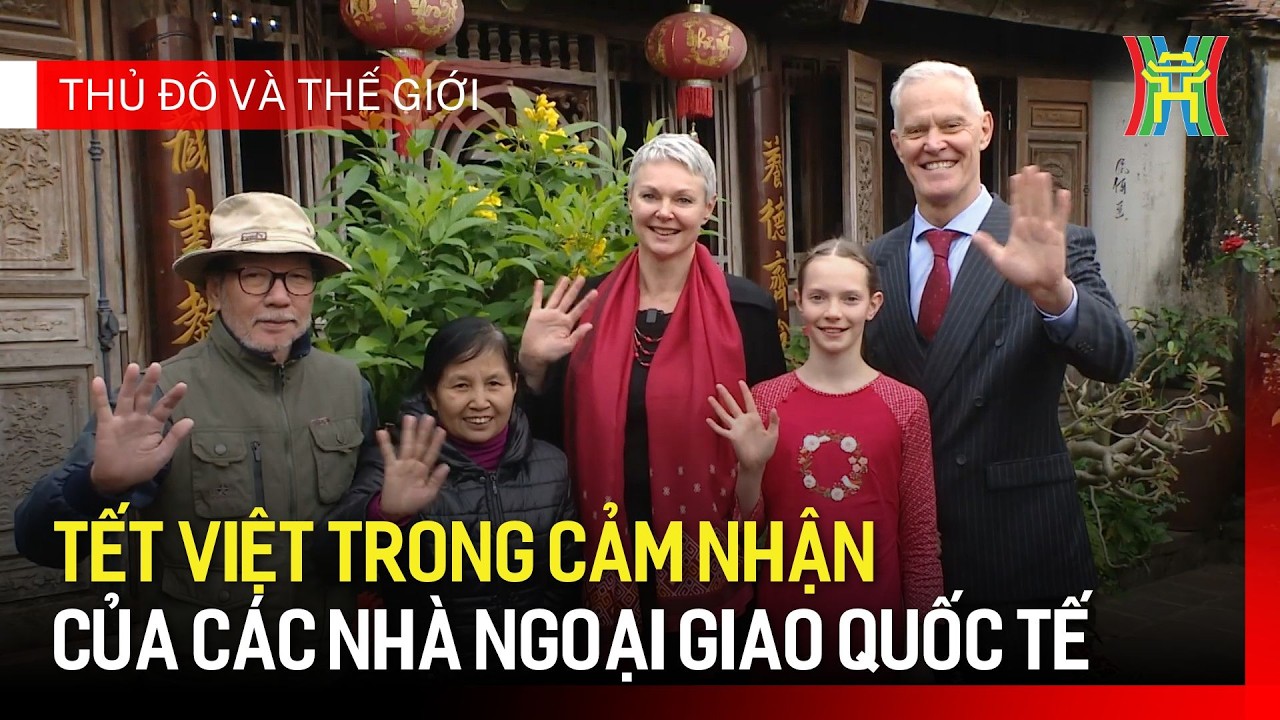 Tết Việt trong cảm nhận của các nhà ngoại giao quốc tế | Thủ đô và thế giới