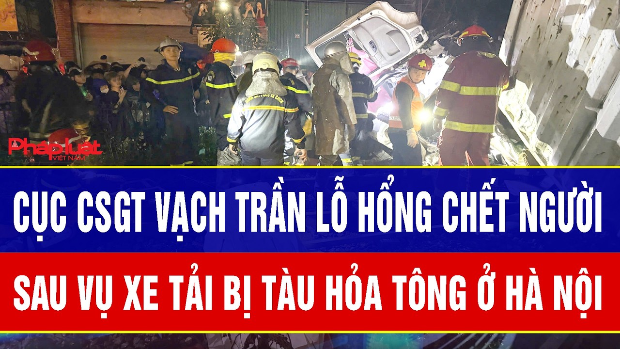 Vụ xe tải bị tàu hỏa tông ở Hà Nội: Cục CSGT vạch trần lỗ hổng chết người và cảnh báo khẩn