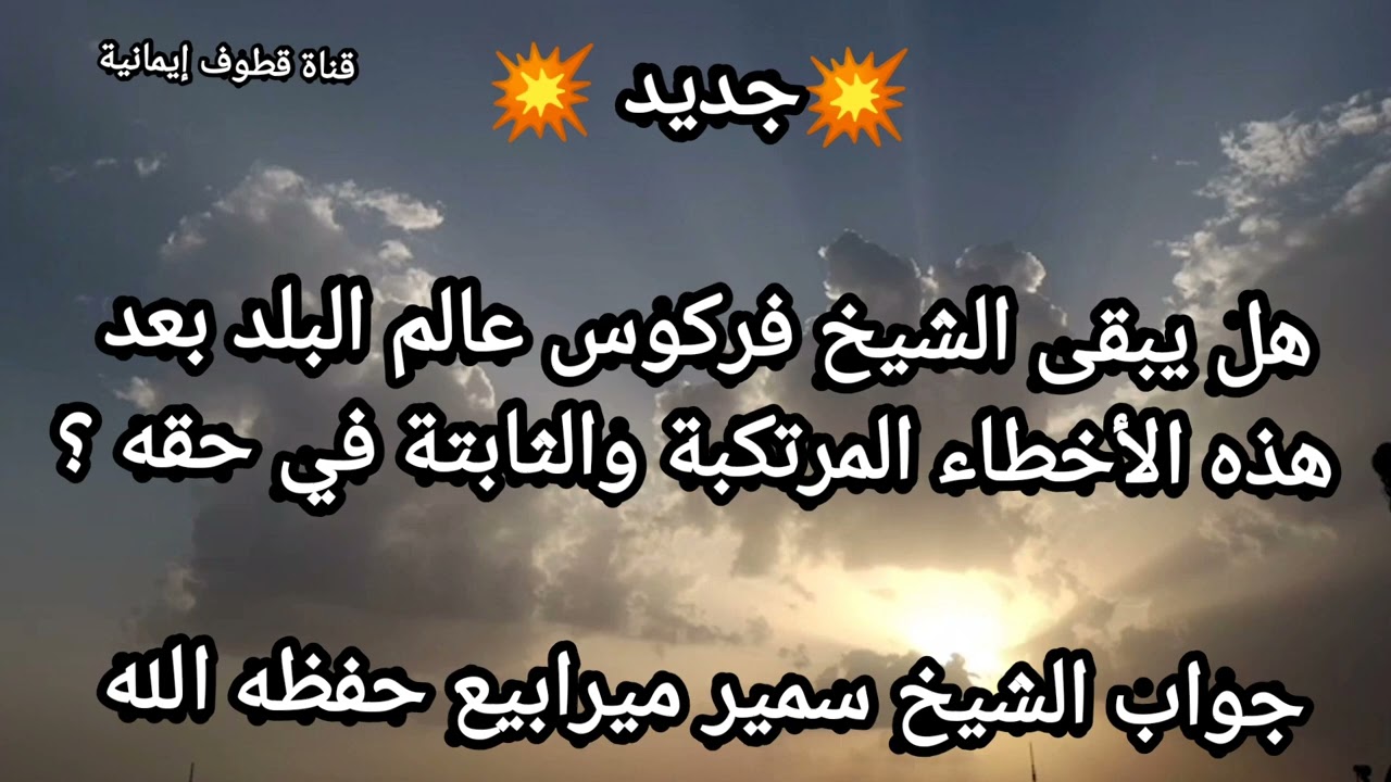 جديد هل يبقى الشيخ فركوس عالم البلد بعد هذه الأخطاء المرتكبة والثابتة في حقه الشيخ سمير مرابيع