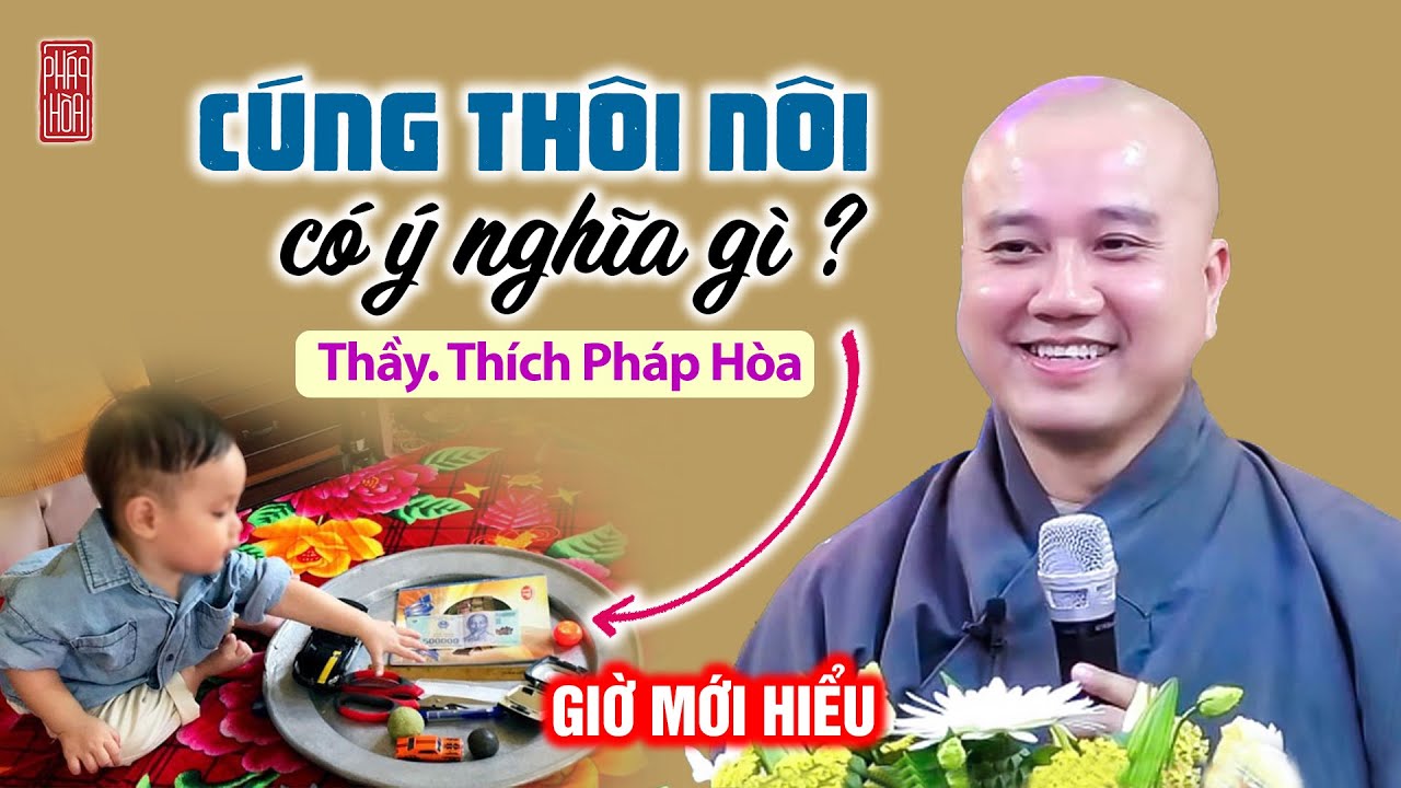CÚNG THÔI NÔI có ý nghĩa gì ? Thầy Thích Pháp Hòa