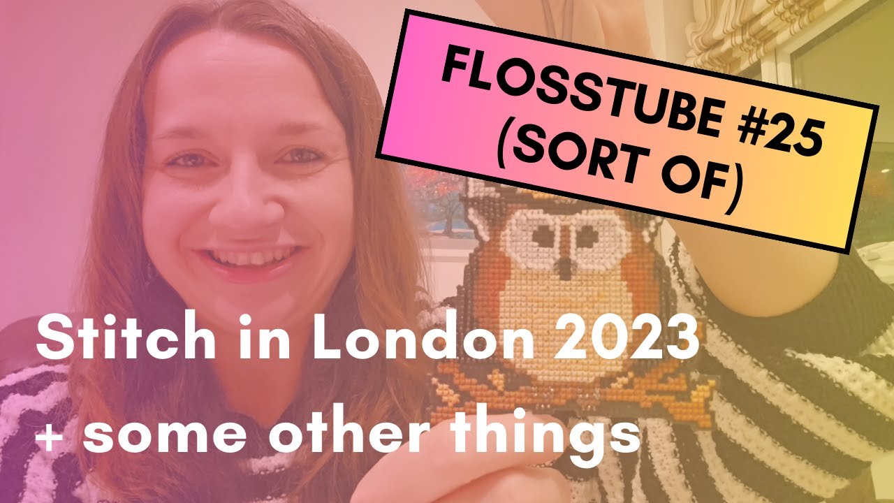 Flosstube (sort of) #25: Stitch in London recap and some random WIP updates