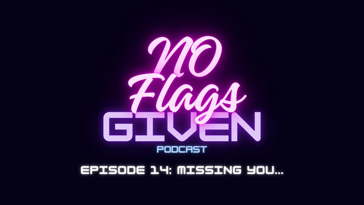 No Flags Given — Episode 14: Missing You...