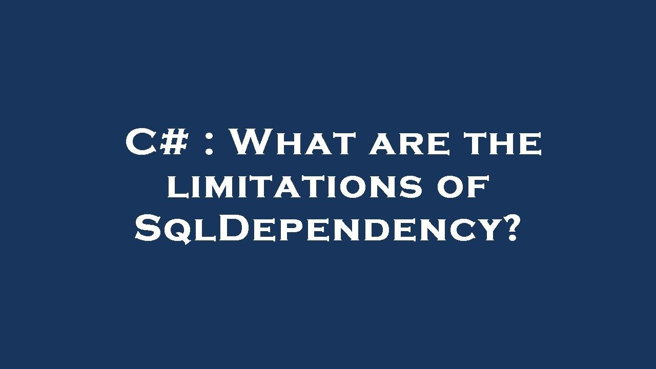 C# : What are the limitations of SqlDependency?