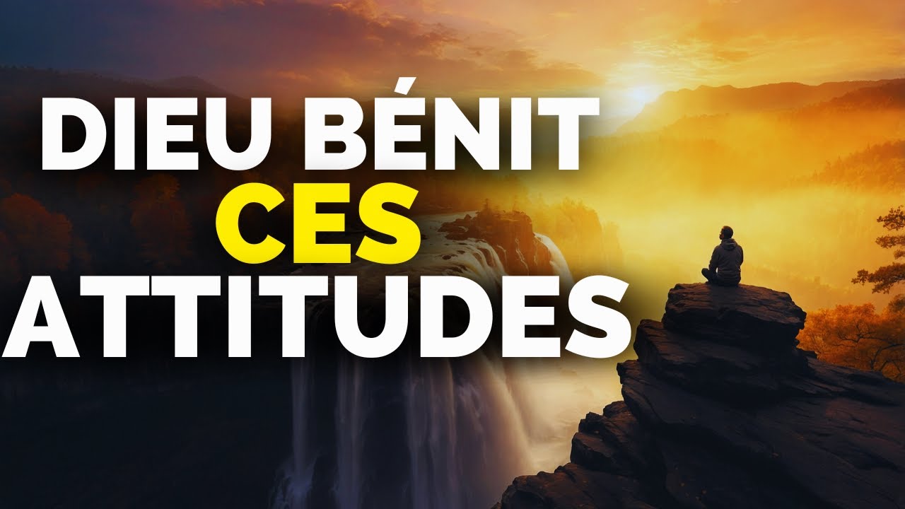 7 ATTITUDES Que Dieu Bénit ABONDAMMENT - Réflexion Chrétienne