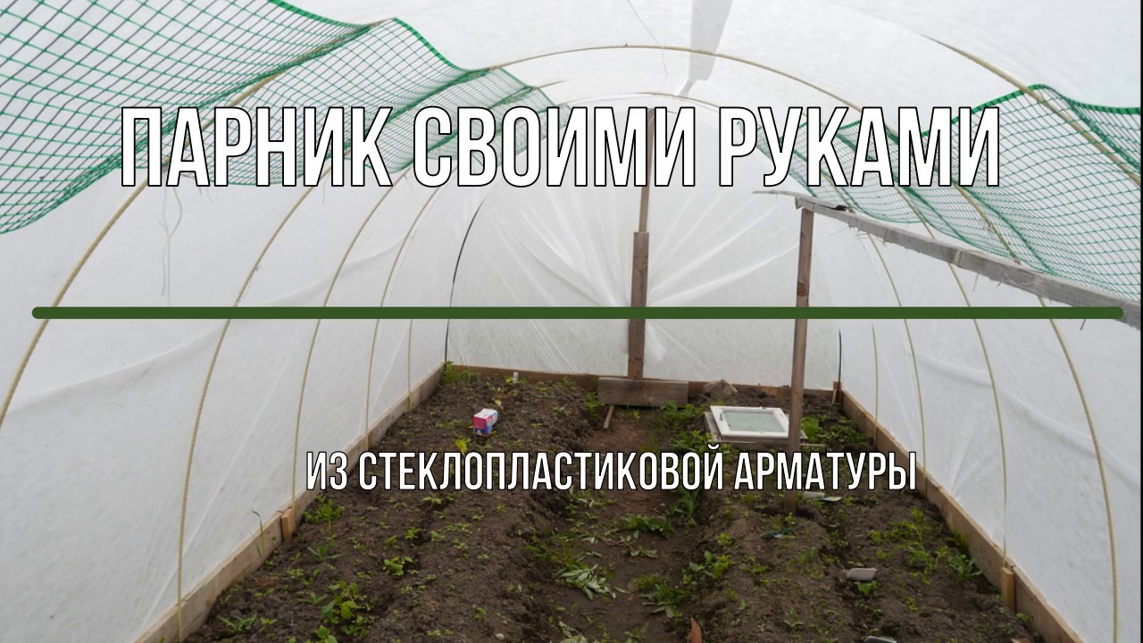 Как сделать парник своими руками. Стеклопластиковая арматура + агроволокно