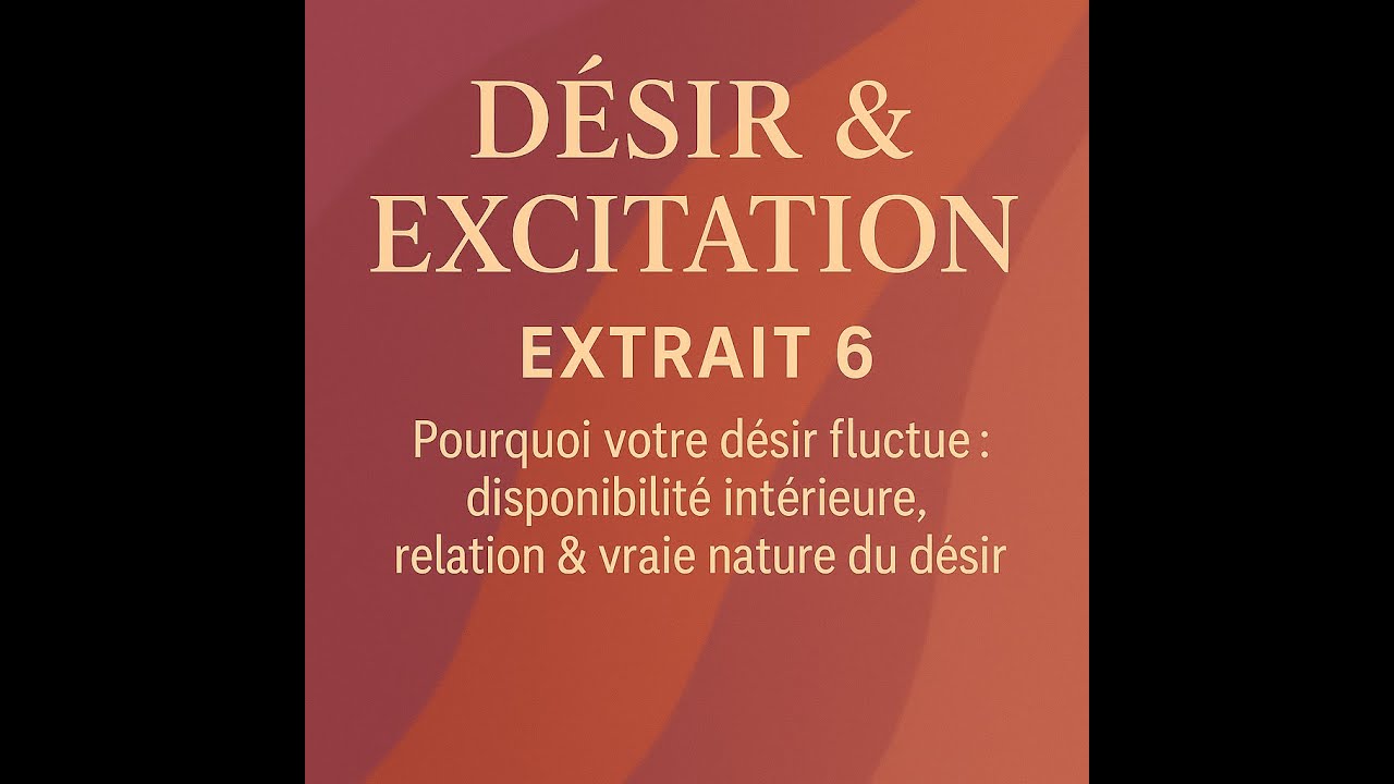 🎯 Pourquoi votre désir varie : corps, émotions, relation, non-dits et freins invisibles. (Extrait 6)