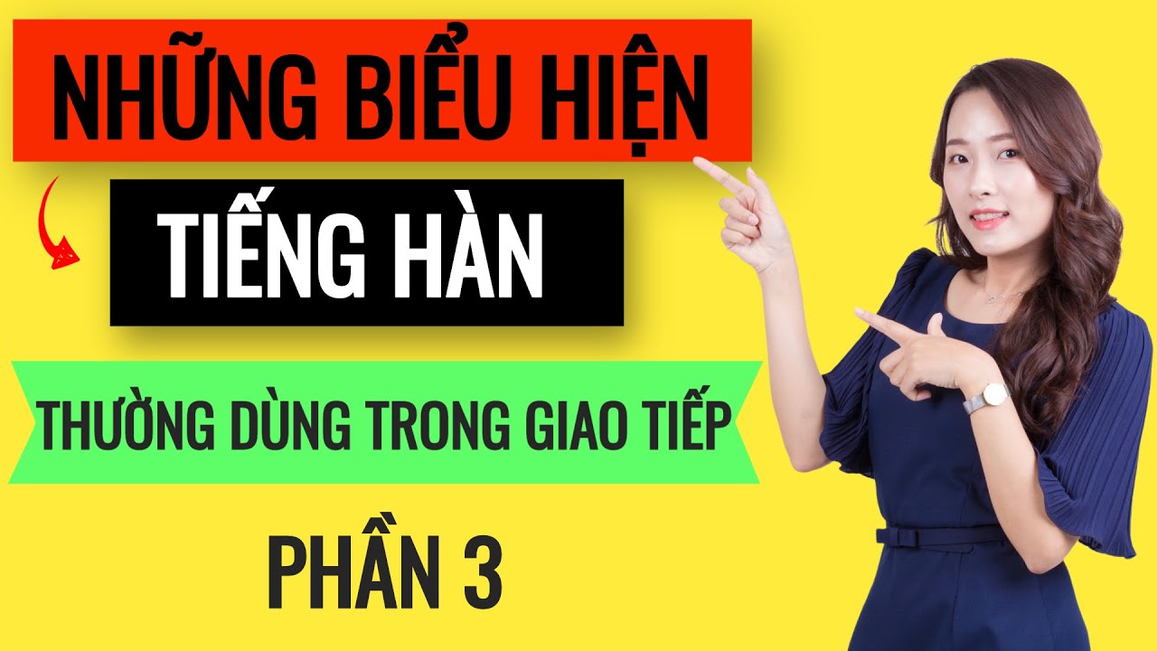 Những Biểu Hiện Tiếng Hàn Người Hàn Thường Dùng Trong Giao Tiếp (Phần 3)