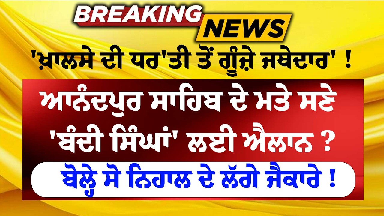 'Khalsa ਦੀ ਧਰ'ਤੀ ਤੋਂ ਗੂੰਜ਼ੇ Jathedar! Anandpur Sahib ਦੇ ਮਤੇ ਸਣੇ 'ਬੰਦੀ ਸਿੰਘਾਂ' ਲਈ ਐਲਾਨ ?'
