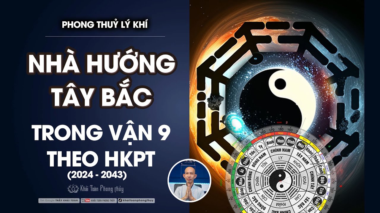 Phong thuỷ nhà hướng Tây Bắc vận 9 | Thầy Khải Toàn