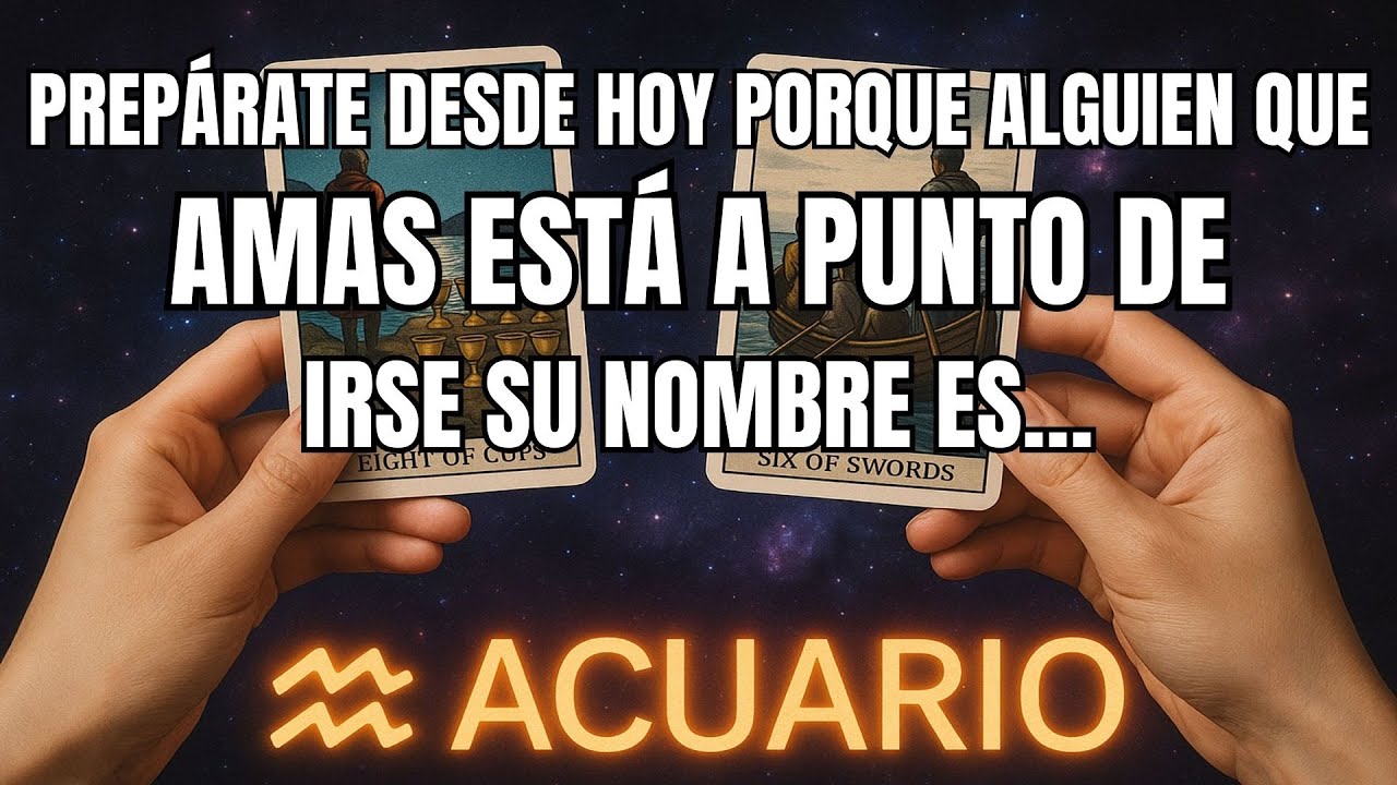 ACUARIO♒️PREPÁRATE DESDE HOY, PORQUE ALGUIEN QUE AMAS ESTÁ A PUNTO DE IRSE. SU NOMBRE ES…