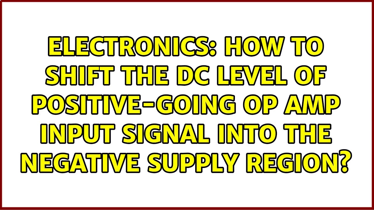 How to Shift the DC Level of Positive-going Op Amp Input Signal into the Negative Supply Region?