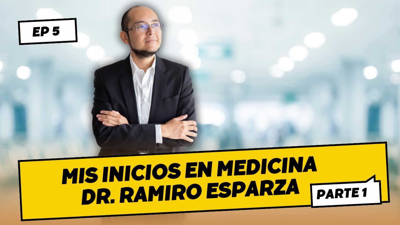 Ep 5 Mis inicios en la Medicina | Invitado Dr. Ramiro Esparza - Parte 1