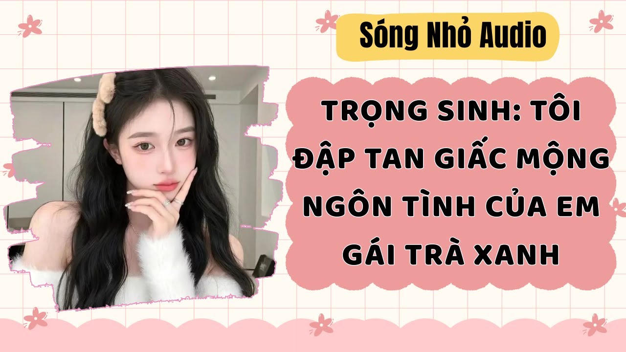 Full | TRỌNG SINH: TÔI ĐẬP TAN GIẤC MỘNG NGÔN TÌNH CỦA EM GÁI TRÀ XANH | Sóng Nhỏ Audio #audio