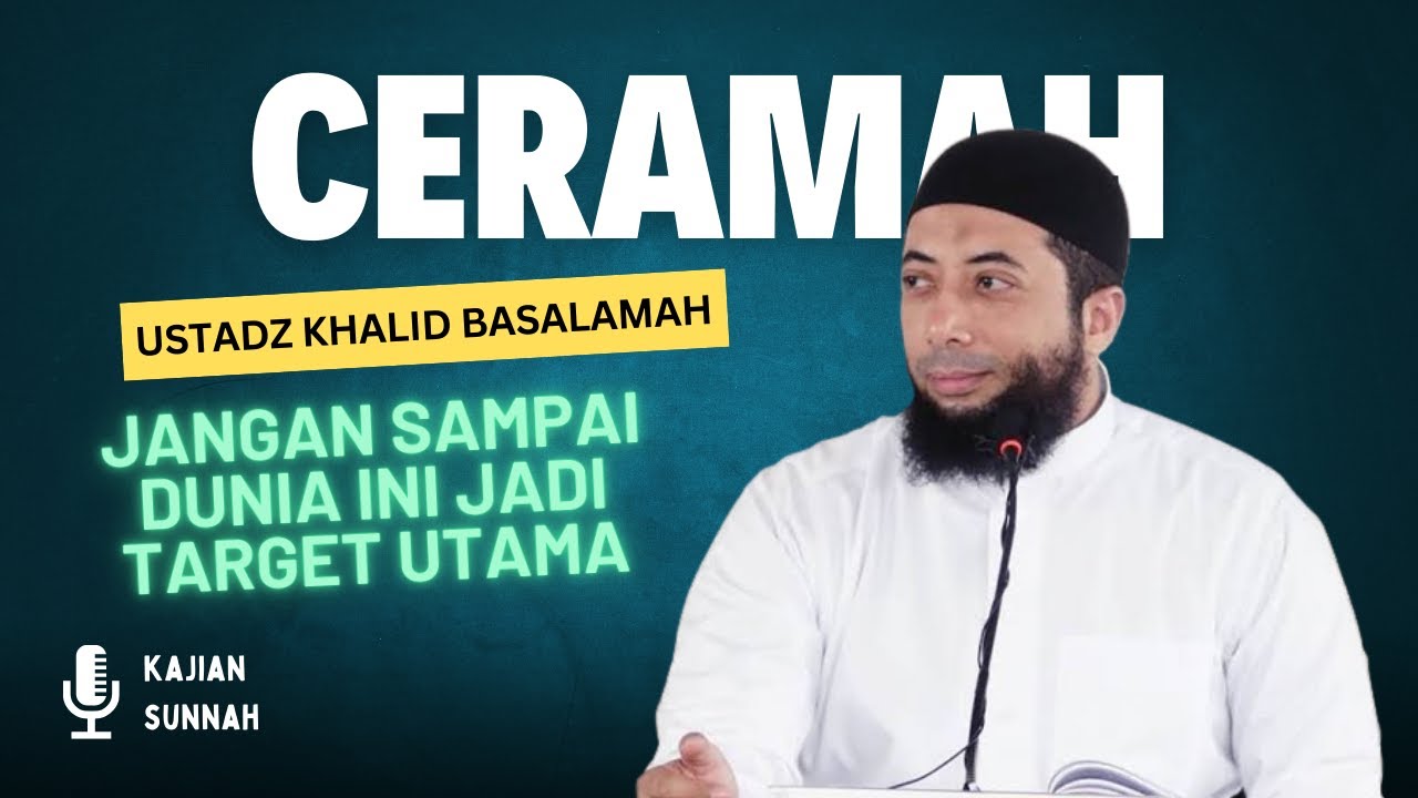 Jangan Sampai Dunia Ini Jadi Target Utama, kata Ustadz Khalid Basalamah