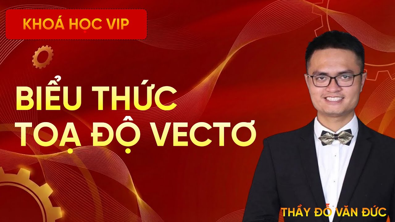 Biểu Thức Tọa Độ Các Phép Toán Vectơ | Thầy Đỗ Văn Đức