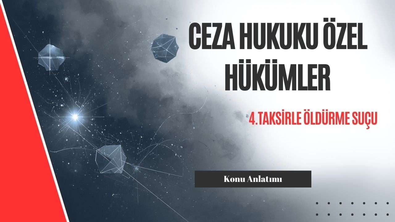 4. Ceza Hukuku Özel Hükümler, Taksirle Öldürme Suçu Konu Anlatımı