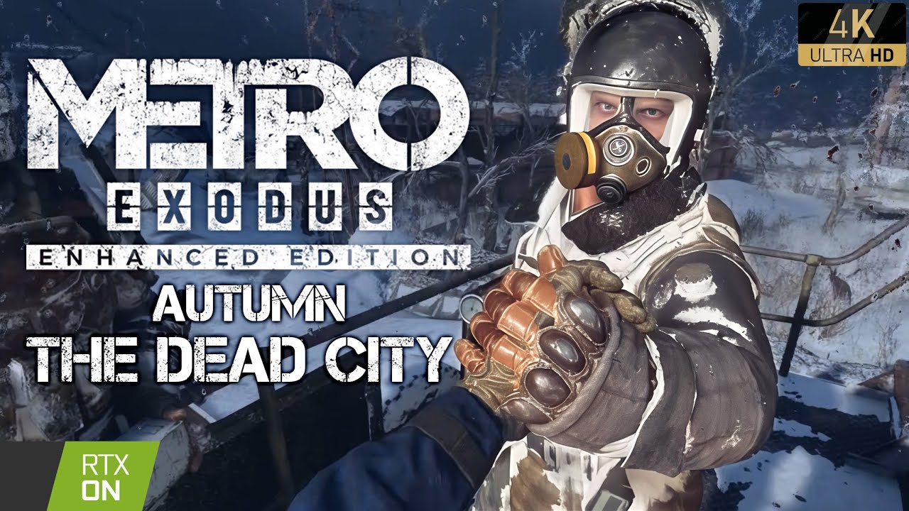 Metro Exodus Enhanced Edition: Autumn & The Dead City (Finale) — Full Walkthrough [4K Ray Tracing]