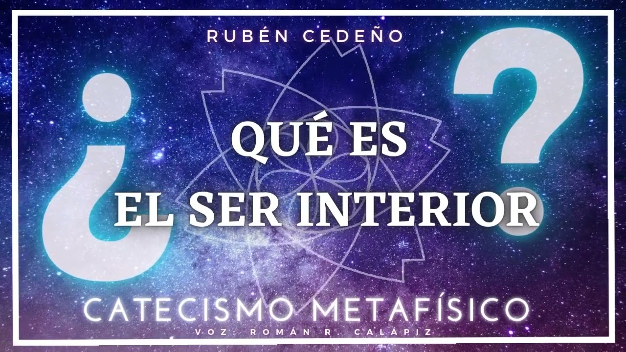 QU&Eacute; ES EL SER INTERIOR| Catecismo Metaf&iacute;sico | Rub&eacute;n Cede&ntilde;o