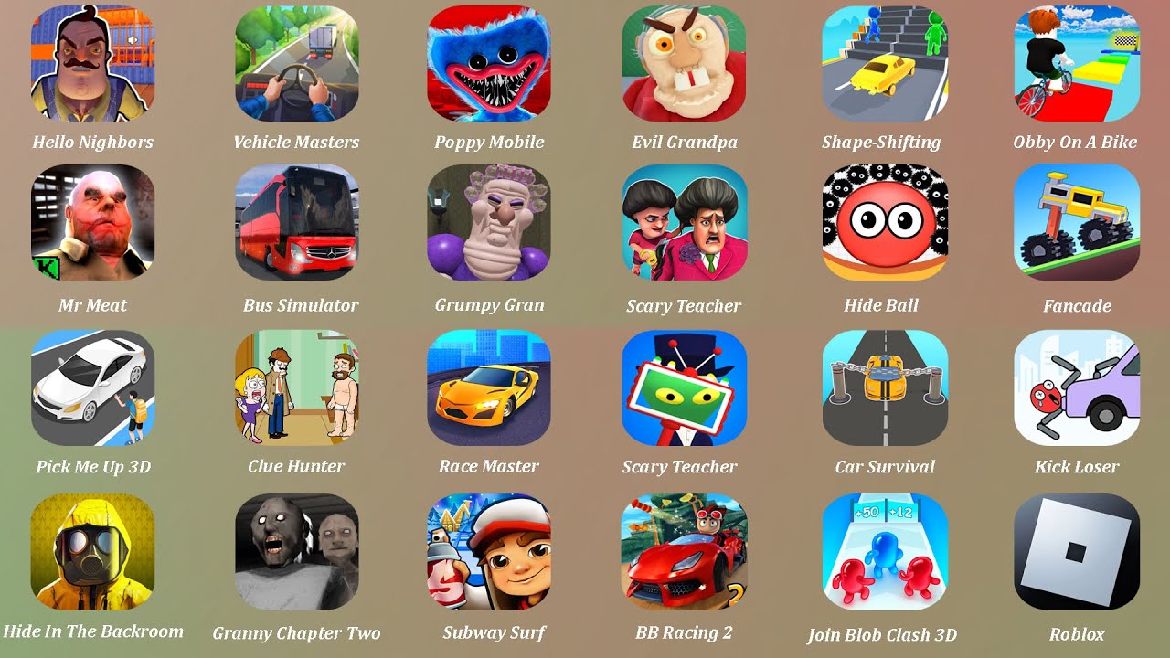 Vehicle Masters,Scary Teacher,Poppy Mobile,Grumpy Gran,Hello Nighbors,Granny Chapter Two,Hide Ball