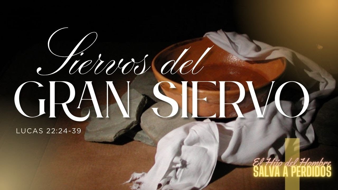 SIERVOS DEL GRAN SIERVO - Lucas 22:24-39