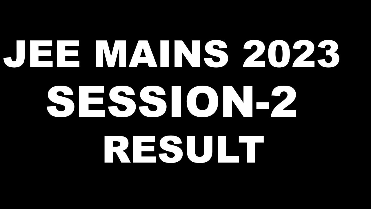 JEE MAINS 2023 SESSIONS-2 RESULT