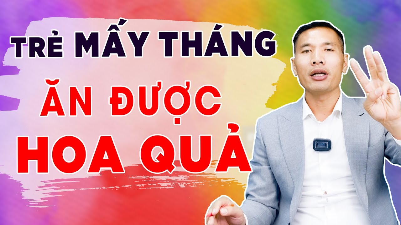 Bé mấy tháng được ăn trái cây - Trái cây cho bé nên chọn loại nào | DS Trương Minh Đạt