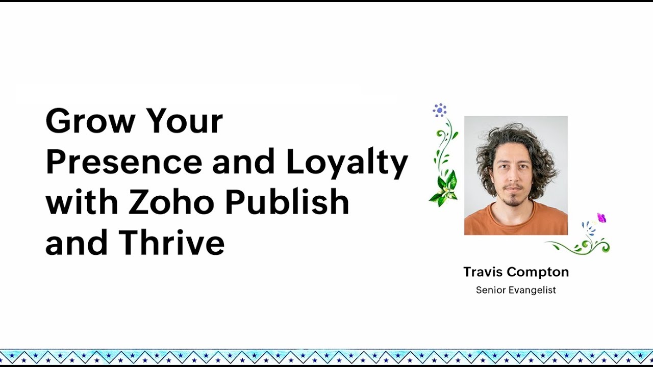 Grow Your Presence and Increasing Loyalty with Zoho Publish and Thrive   - Travis Compton