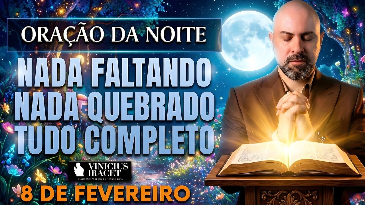 ORAÇÃO DA NOITE DE HOJE 8 DE FEVEREIRO SALMO 91 NADA FALTANDO, NADA QUEBRADO AVANÇO Vinicius Iracet;