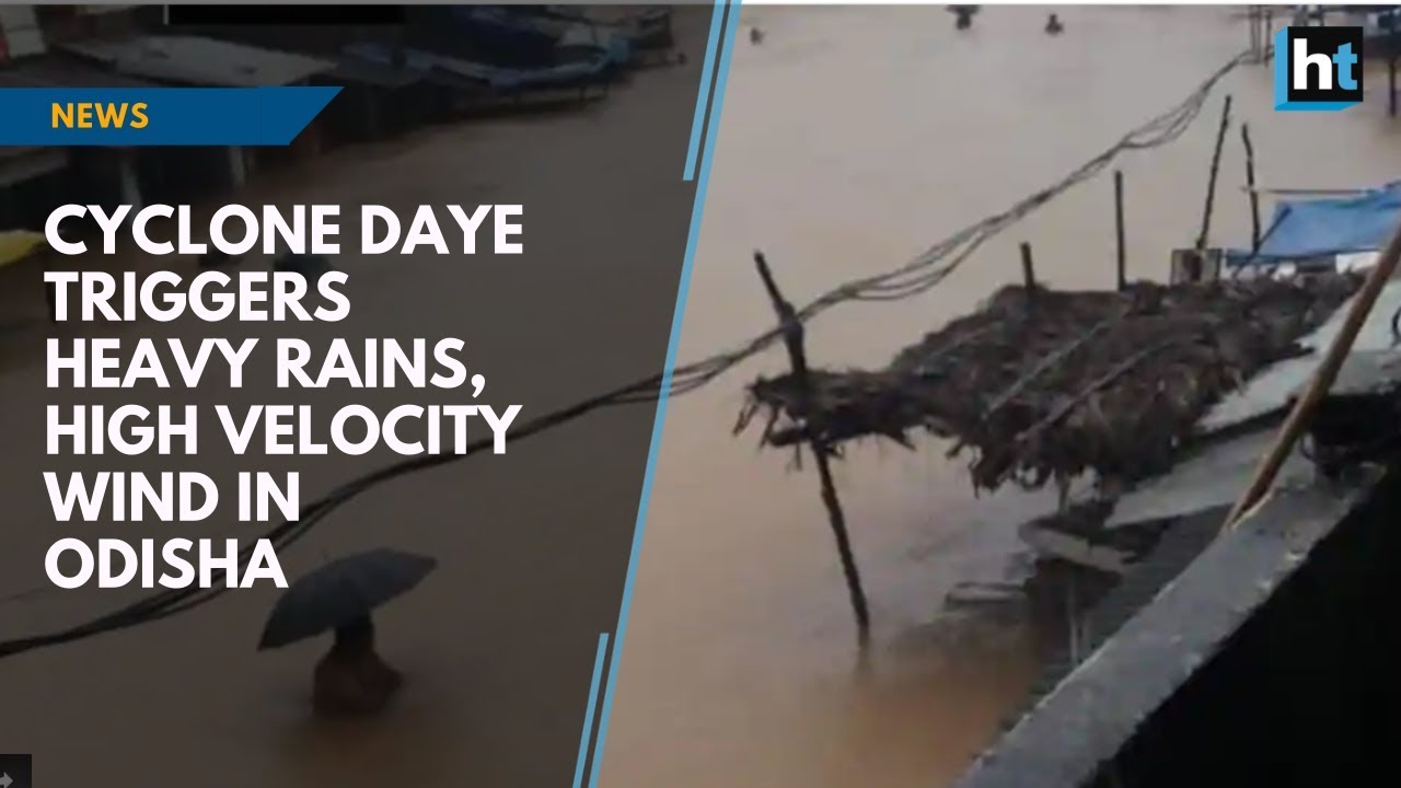 Cyclone Daye triggers heavy rains, high velocity wind in Odisha