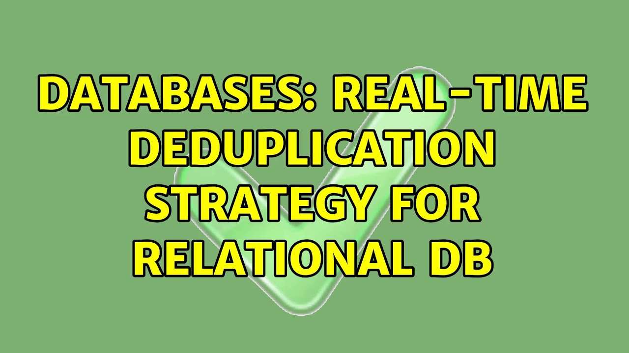 Databases: Real-time deduplication strategy for relational DB (2 Solutions!!)