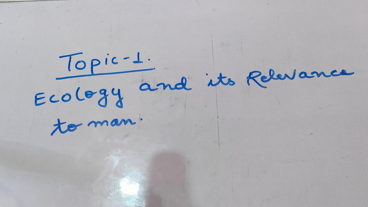 Topic 1- Ecology and it's relevance to man.
