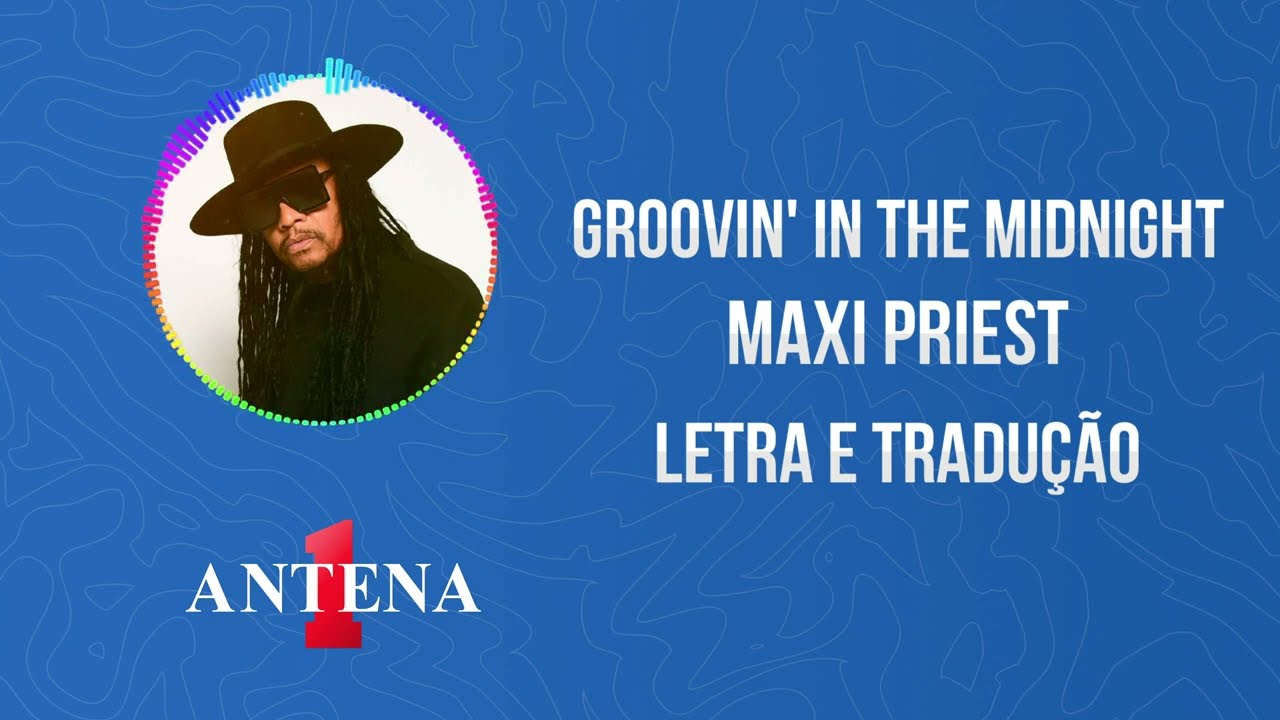 Antena 1 - Maxi Priest - Groovin' In The Midnight - Letra e Tradução