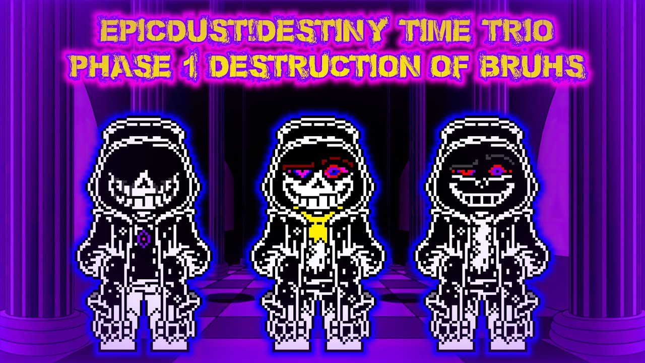 [EpicDust!Destiny Time Trio] Phase 1 Destruction of Bruhs