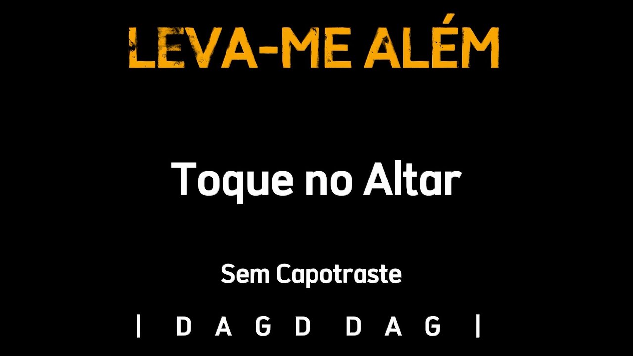 LEVA-ME ALÉM, Toque no Altar - Cifra e Letra - Sem Capotraste.