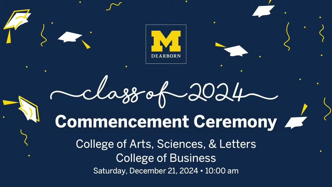 UM-Dearborn Class of Fall 2024 Commencement Ceremony  Saturday, December 21, 2024, 10:00 am