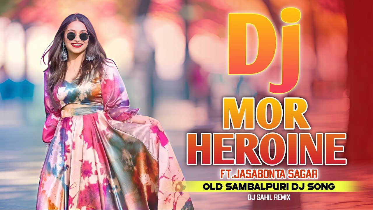 Mor Heroine || Old Sambalpuri Dj || Ft. Jasobanta Sagar || DJ SAHIL REMIX