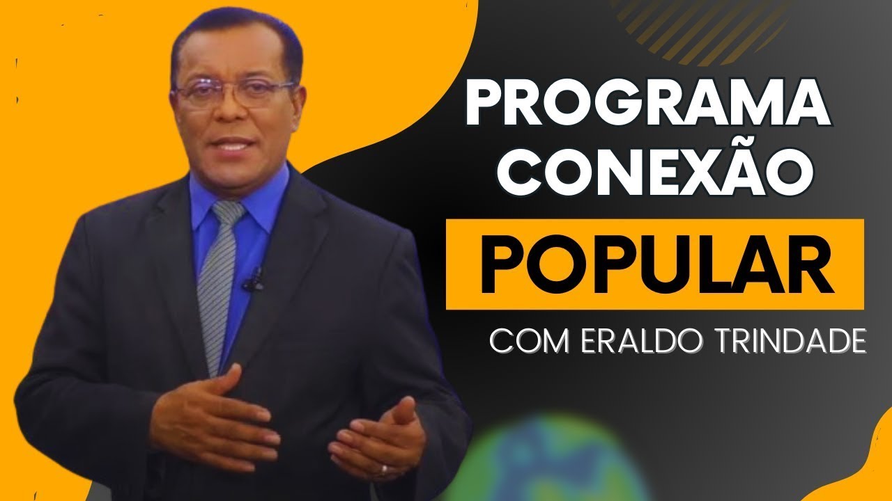 PROGRAMA CONEXÃO POPULAR - COM ERALDO TRINDADE