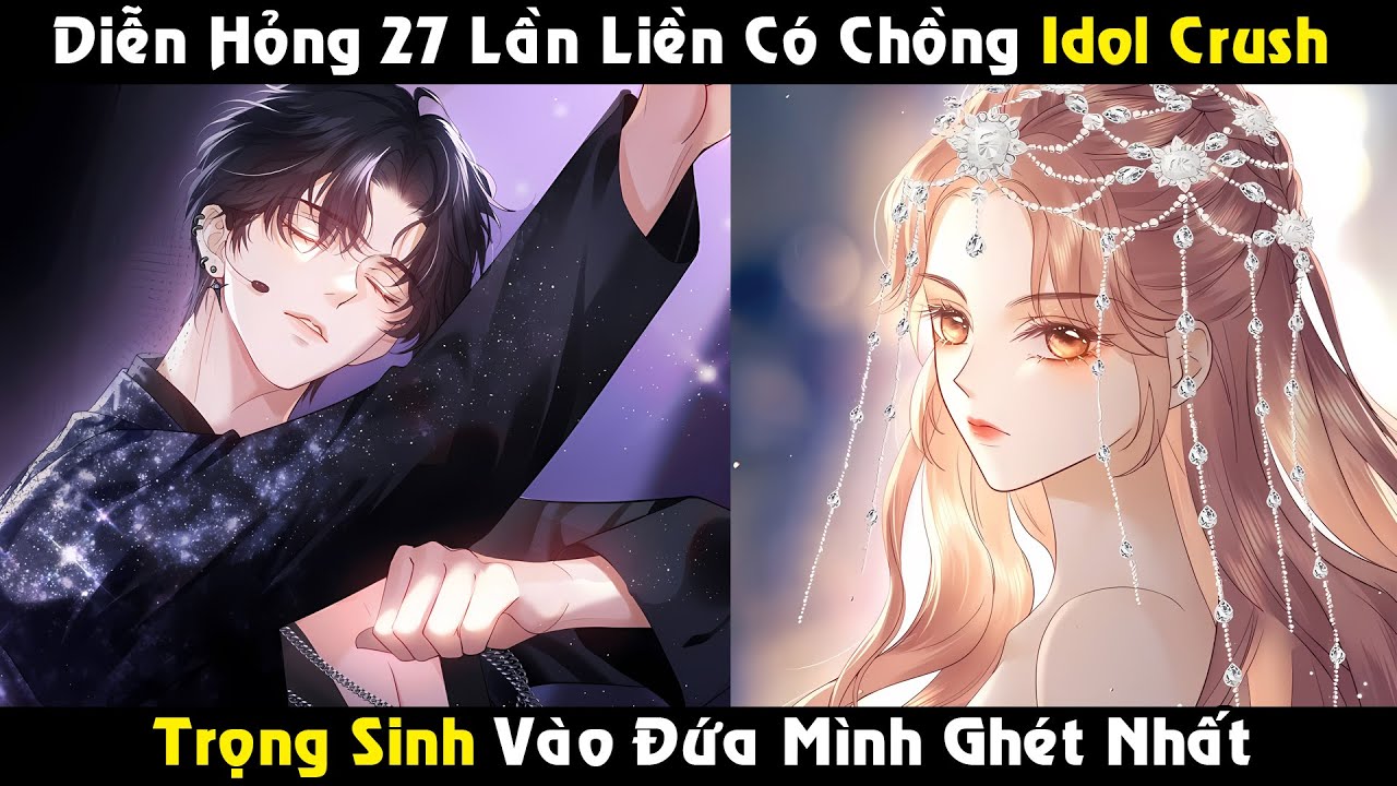 Trọng Sinh Vô Đứa Mình Ghét Liền Có Chồng Là Idol Crush Lâu Năm | Full Phần 1 Review Truyện