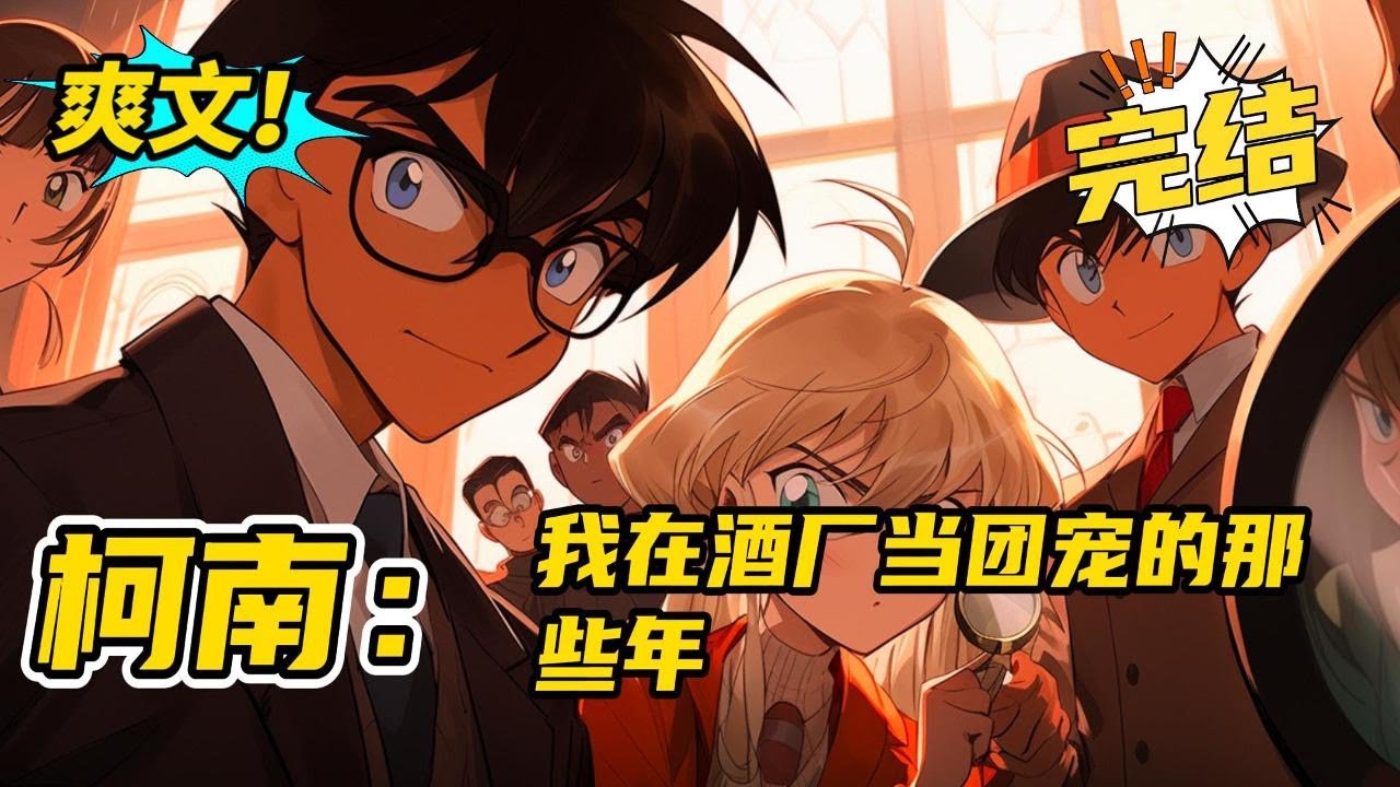 完结《柯南：我在酒厂当团宠的那些年》偏日常向，人物有ooc现象。#玄幻  #爽文#二次元