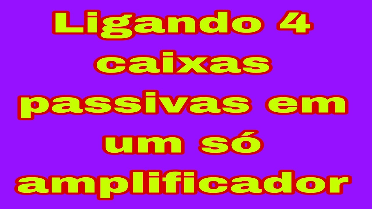 ligando 4 caixas passivas em um só amplificador.