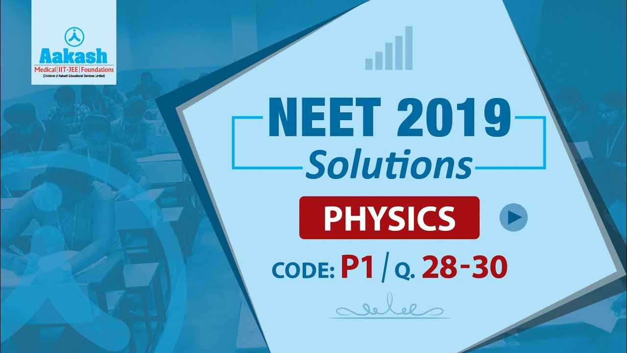 NEET UG 2019 Answer Keys & Answer Solutions For Physics [Code P 1 Q.28 to 30] &ndash; Aakash Institute