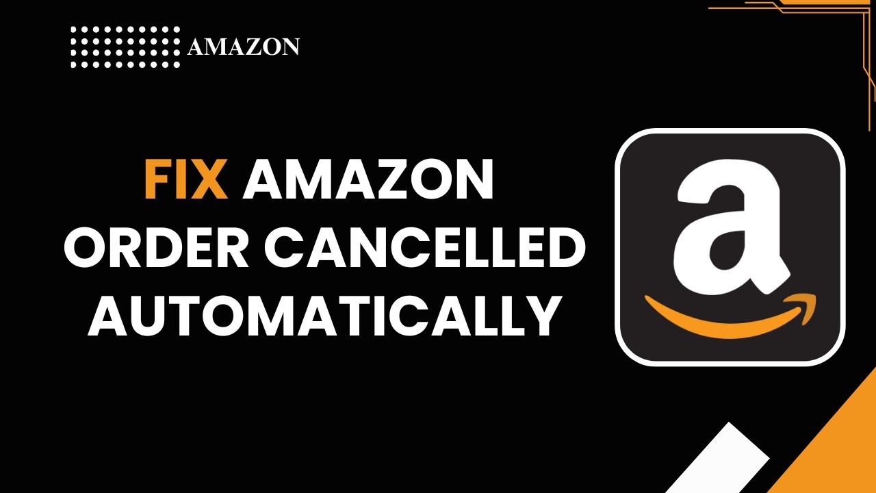 How to Fix Amazon Order Cancelled Automatically