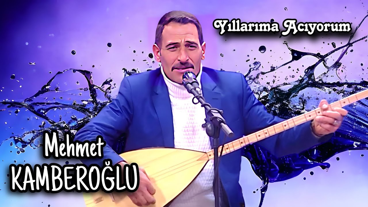 AŞIK MEHMET KAMBEROĞLU YILLARIMA ACIYORUM