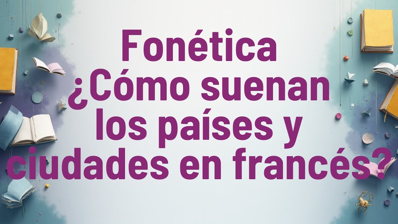 Fonética ¿Cómo suenan los países y ciudades en francés?